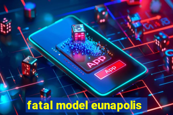 fatal model eunapolis